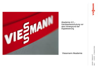 ©ViessmannWerke
Viessmann Akademie
14.09.2015
Leonardo-"Akademie4.0"
Akademie 4.0 –
Handwerkerschulung vor
dem Hintergrund der
Digitalisierung
Seite1
 