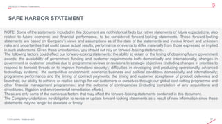 23© 2019 Leonardo - Società per azioni
3Q/9M 2019 Results Presentation
SAFE HARBOR STATEMENT
NOTE: Some of the statements included in this document are not historical facts but rather statements of future expectations, also
related to future economic and financial performance, to be considered forward-looking statements. These forward-looking
statements are based on Company’s views and assumptions as of the date of the statements and involve known and unknown
risks and uncertainties that could cause actual results, performance or events to differ materially from those expressed or implied
in such statements. Given these uncertainties, you should not rely on forward-looking statements.
The following factors could affect our forward-looking statements: the ability to obtain or the timing of obtaining future government
awards; the availability of government funding and customer requirements both domestically and internationally; changes in
government or customer priorities due to programme reviews or revisions to strategic objectives (including changes in priorities to
respond to terrorist threats or to improve homeland security); difficulties in developing and producing operationally advanced
technology systems; the competitive environment; economic business and political conditions domestically and internationally;
programme performance and the timing of contract payments; the timing and customer acceptance of product deliveries and
launches; our ability to achieve or realise savings for our customers or ourselves through our global cost-cutting programme and
other financial management programmes; and the outcome of contingencies (including completion of any acquisitions and
divestitures, litigation and environmental remediation efforts).
These are only some of the numerous factors that may affect the forward-looking statements contained in this document.
The Company undertakes no obligation to revise or update forward-looking statements as a result of new information since these
statements may no longer be accurate or timely.
 