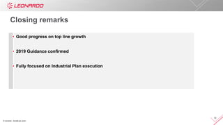 © Leonardo - Società per azioni
12
Closing remarks
Good progress on top line growth
2019 Guidance confirmed
Fully focused on Industrial Plan execution
 