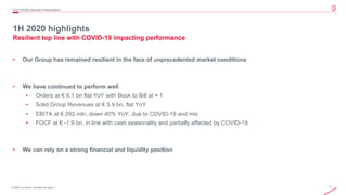 7© 2020 Leonardo - Società per azioni
1H 2020 highlights
Resilient top line with COVID-19 impacting performance
2Q/1H2020 Results Presentation
• Our Group has remained resilient in the face of unprecedented market conditions
• We have continued to perform well
• Orders at € 6.1 bn flat YoY with Book to Bill at ≈ 1
• Solid Group Revenues at € 5.9 bn, flat YoY
• EBITA at € 292 mln, down 40% YoY, due to COVID-19 and mix
• FOCF at € -1.9 bn, in line with cash seasonality and partially affected by COVID-19
• We can rely on a strong financial and liquidity position
 