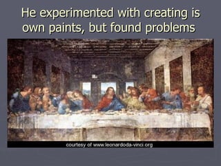 He experimented with creating is own paints, but found problems  