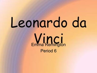 Leonardo da Vinci Emma Remington  Period 6 
