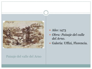Paisaje del valle del ArnoAño: 1473Obra: Paisaje del valle del Arno. Galería: Uffizi, Florencia.