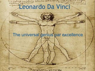 Leonardo Da Vinci
The universal genius par excellence
 