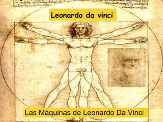 PresentaciónLeonardo da vinci
Las Máquinas de Leonardo Da Vinci
 