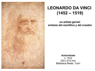 Autorretrato c. 1512 333 x 213 mm Biblioteca Reale, Turín LEONARDO DA VINCI  (1452 – 1519) un artista genial: síntesis del científico y del creador 