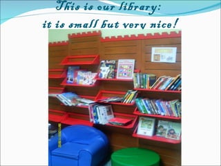This is our library:  it is small but very nice! 