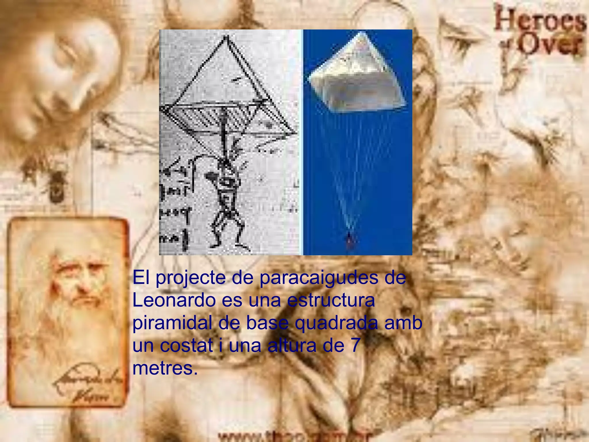 El projecte de paracaigudes de Leonardo es una estructura piramidal de base quadrada amb un costat i una altura de 7 metres. 