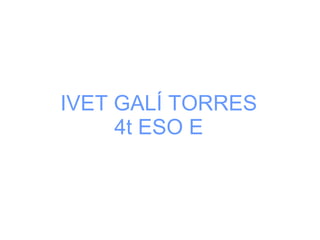 IVET GALÍ TORRES 4t ESO E 