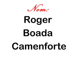 Nom: Roger  Boada  Camenforte 