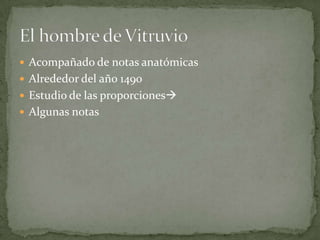  Acompañado de notas anatómicas
 Alrededor del año 1490
 Estudio de las proporciones
 Algunas notas
 