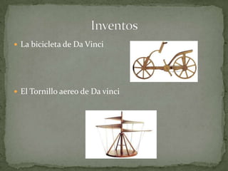  La bicicleta de Da Vinci




 El Tornillo aereo de Da vinci
 