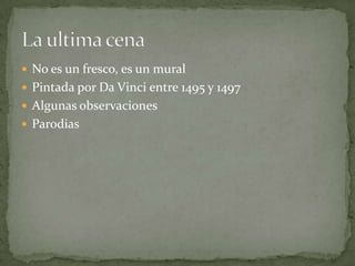  No es un fresco, es un mural
 Pintada por Da Vinci entre 1495 y 1497
 Algunas observaciones
 Parodias
 