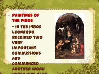 „ Paintings of
  the 1480s
  - In the 1480s
  Leonardo
  received two
  very
  important
  commissions
  and              The Uffizi, Florence
  commenced
  another work
 