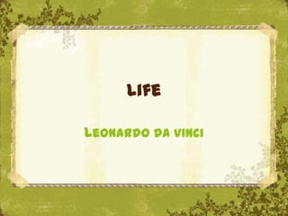 Life

Leonardo da Vinci
 
