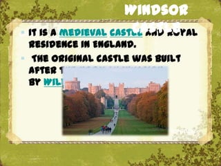 Windsor
                       Castle
 It is a medieval castle and royal
  residence in England.
 The original castle was built
  after the Norman invasion
  by William the Conqueror.



                     The Uffizi, Florence
 