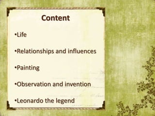 Content
•Life

•Relationships and influences

•Painting

•Observation and invention

•Leonardo the legend
 