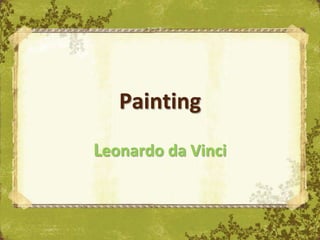 Painting
Leonardo da Vinci
 