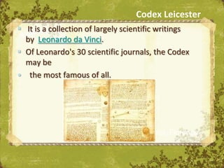 Codex Leicester
 It is a collection of largely scientific writings
  by Leonardo da Vinci.
 Of Leonardo's 30 scientific journals, the Codex
  may be
• the most famous of all.




                                  The Uffizi, Florence
 