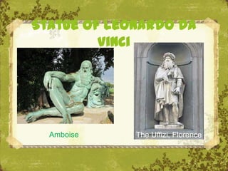 Statue of Leonardo da
         Vinci




  Amboise    The Uffizi, Florence
 