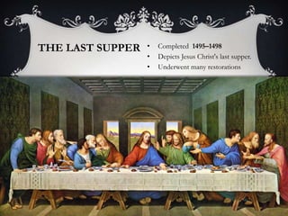 THE LAST SUPPER   •   Completed 1495–1498
                  •   Depicts Jesus Christ's last supper.
                  •   Underwent many restorations
 