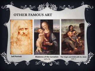 OTHER FAMOUS ART




Self Portrait   Madonna of the Carnation The Virgin and Child with St. Anne
                         1475-78                         1508–17
 