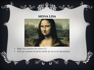 MONA LISA




• Right eye contains the letters LV
• Left eye contains Symbols which are yet to be determined
 
