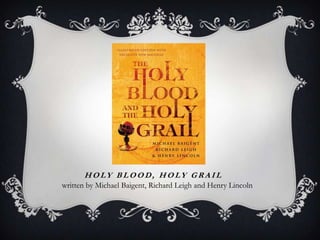 H O LY B L O O D, H O LY G R A I L
written by Michael Baigent, Richard Leigh and Henry Lincoln
 