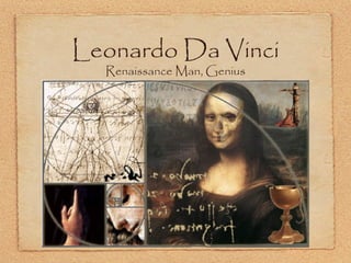 Leonardo Da Vinci
Renaissance Man, Genius

 
