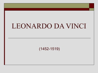 LEONARDO DA VINCI
(1452-1519)
 