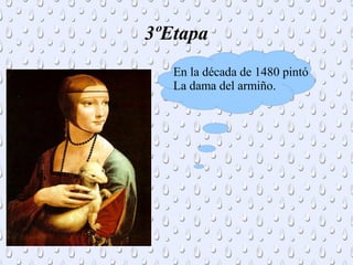 3ºEtapa
En la década de 1480 pintó
La dama del armiño.