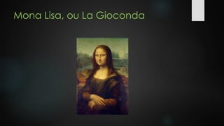 Mona Lisa, ou La Gioconda 
 