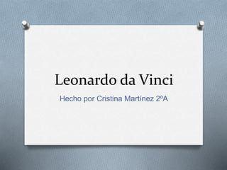 Leonardo da Vinci
Hecho por Cristina Martínez 2ºA
 