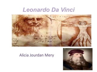 Leonardo Da Vinci
Alicia Jourdan Mery
 