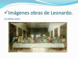 Imágenes obras de Leonardo.
La ultima cena.