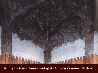 Kunigaikščio altana – nutapyta Sforzų rūmuose Milane.Kunigaikščio altana – nutapyta Sforzų rūmuose Milane.
 