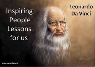 Inspiring
People
:Lessons
for us
#MesueseAurela
Leonardo
Da Vinci
 