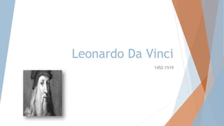 Leonardo Da Vinci
1452-1519
 