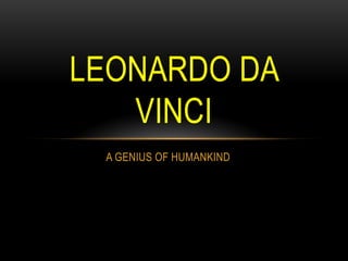 A GENIUS OF HUMANKIND
LEONARDO DA
VINCI
 