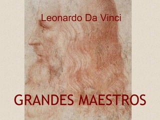 Leonardo Da Vinci
GRANDES MAESTROS
 