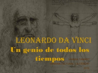 LEONARDO DA VINCI
Un genio de todos los
tiempos VANESA TAMARIT
SEMANA CULTURAL “LA CIENCIA”
2019.
 