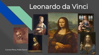 Leonardo da Vinci
Carmen Pérez, Pablo García
 