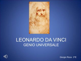LEONARDO DA VINCI
GENIO UNIVERSALE
Giorgio Rizzo 3^E
 