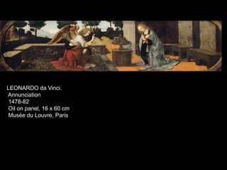 LEONARDO da Vinci.
Annunciation
1478-82
Oil on panel, 16 x 60 cm
Musée du Louvre, Paris
 