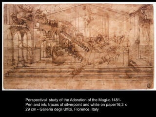 Perspectival study of the Adoration of the Magi-c.1481-
Pen and ink, traces of silverpoint and white on paper16,3 x
29 cm - Galleria degli Uffizi, Florence, Italy
 