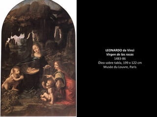 LEONARDO da Vinci
Virgen de las rocas
1483-86
Óleo sobre tabla, 199 x 122 cm
Musée du Louvre, Paris
 