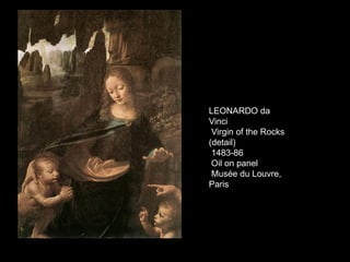 LEONARDO da
Vinci
Virgin of the Rocks
(detail)
1483-86
Oil on panel
Musée du Louvre,
Paris
 