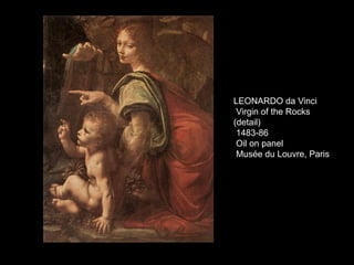 LEONARDO da Vinci
Virgin of the Rocks
(detail)
1483-86
Oil on panel
Musée du Louvre, Paris
 