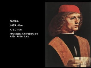 Músico.
1485. óleo.
43 x 31 cm.
Pinacoteca Ambrosiana de
Milán. Milán. Italia
 