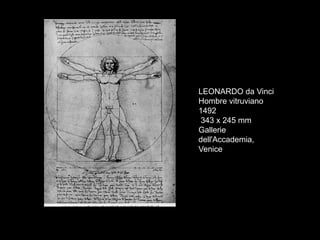 LEONARDO da Vinci
Hombre vitruviano
1492
343 x 245 mm
Gallerie
dell'Accademia,
Venice
 